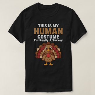 This is my Human Costume. I'm really a Turkey  T-shirt