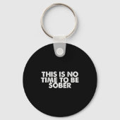This Is No Time To Be Sober Humor Funny Quote Sleutelhanger (Voorkant)