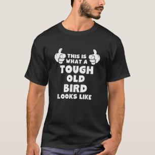 This Is What A Tough Old Bird Looks Like Funny T-shirt