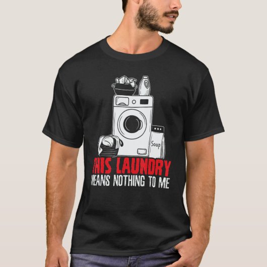 This Laundry Means Nothing To Me Job Profession Oc T-shirt (Voorkant)