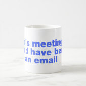 This meeting could have been an email koffiemok (Center)