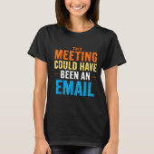 This Meeting Could Have Been An Email Office  T-shirt (Voorkant)