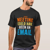 This Meeting Could Have Been An Email Office  T-shirt (Voorkant)