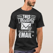 This Meeting Should Have Been An Email  Geek T-shirt (Voorkant)