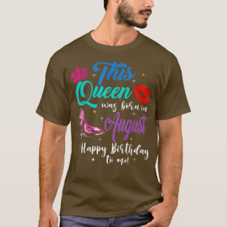 This Queen Was Born In August Happy Birthday To me T-shirt
