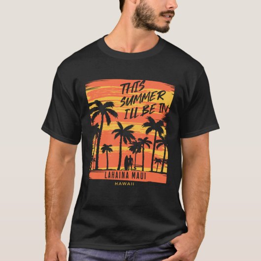 This Summer I ll Be In Lahaina Maui Hawaii Surfing T-shirt (Voorkant)