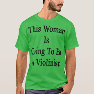 This Woman Is Going To Be A Violinist T-shirt