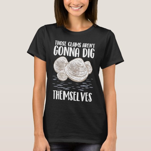 Those Clams Aren't Gonna Dig Themselves  Clam Digg T-shirt (Voorkant)