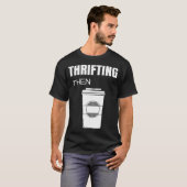 Thrifting Then Coffee Funny Thrift Store T-shirt (Voorkant volledig)