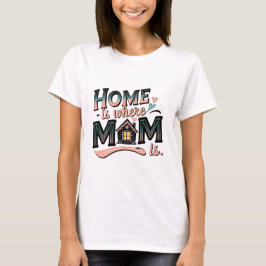 Thuis is waar mama is ,Schattige Moederdag cadeau T-shirt
