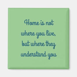 Thuis is waar ze je begrijpen magneet