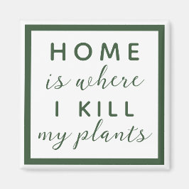 Thuis, waar ik mijn planten vermoord heb grappige  magneet