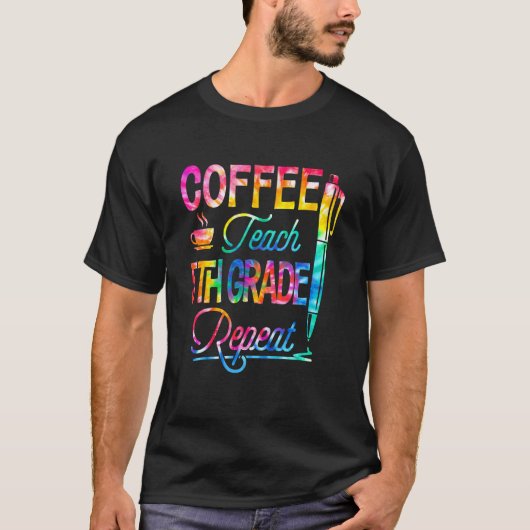 Tie Dye Coffee Teach 5th Grade Herhaal terug naar  T-shirt (Voorkant)