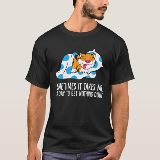 Tiger Sometimes It Takes Me All Day To Get Nothing T-shirt (Voorkant)