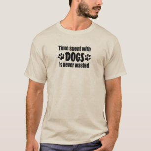 Tijd besteed aan honden wordt nooit verspild t-shirt