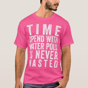 Tijd doorbrengen met waterpolo is nooit verspild i t-shirt