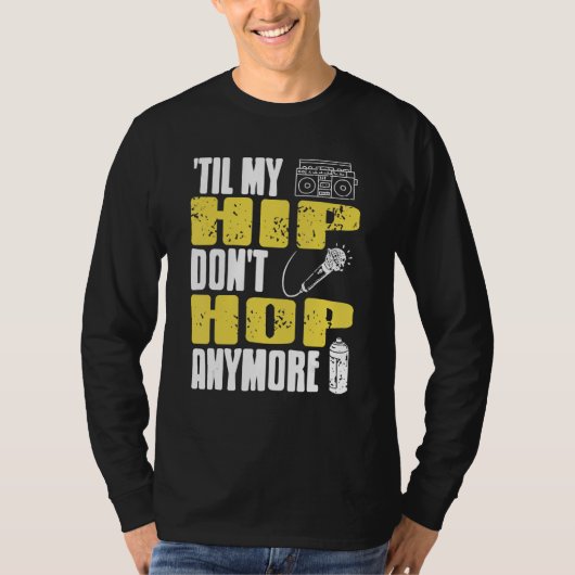 Til My HIP Don't Hop Anymore Awesome Retro HIPHOP  T-shirt (Voorkant)