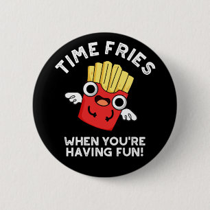 Time Fries als je plezier hebt eten Pun Dark BG Ronde Button 5,7 Cm