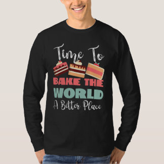 Time To Bake The World A Better Place T-shirt