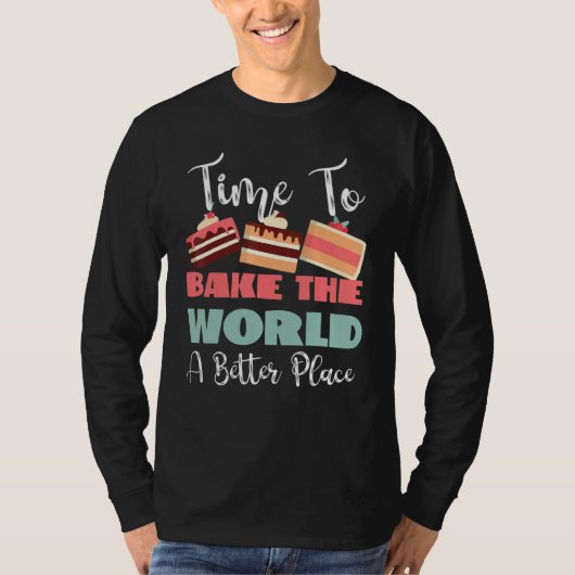 Time To Bake The World A Better Place T-shirt (Voorkant)
