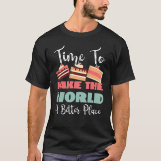 Time To Bake The World A Better Place T-shirt