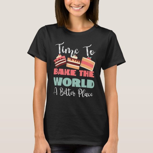 Time To Bake The World A Better Place T-shirt (Voorkant)