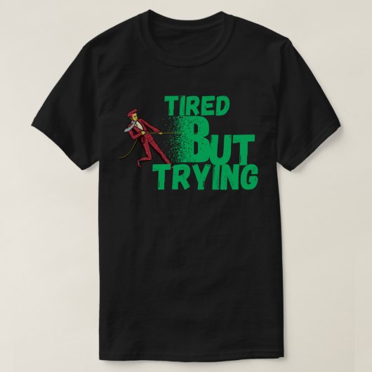 Tired But Trying  for Motivation, Persistence T-shirt (Design voorkant)