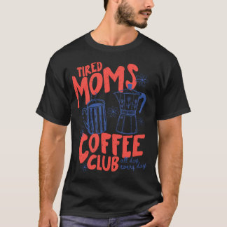 Tired Moms Coffee Club Grappig Voor Moeder T-shirt