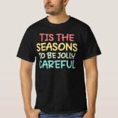 Tis The Seasons To Be Jolly Careful T-shirt (Voorkant)