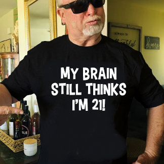 Titel: Mijn brein denkt nog steeds dat ik 21 ben! T-shirt