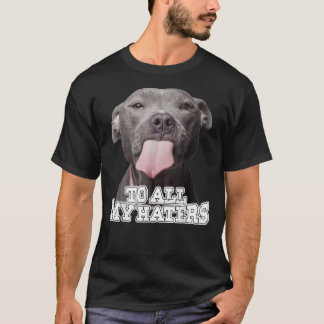 To All My Haters Pitbull Dog T-shirt