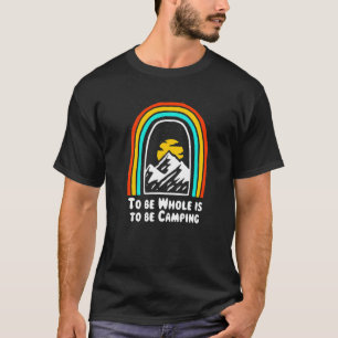To Be Whole Is To Be Camping Motivational Quote Ca T-shirt