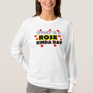 To Day Is A Rose kinda day T-shirt
