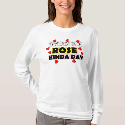 To Day Is A Rose kinda day T-shirt (Voorkant)