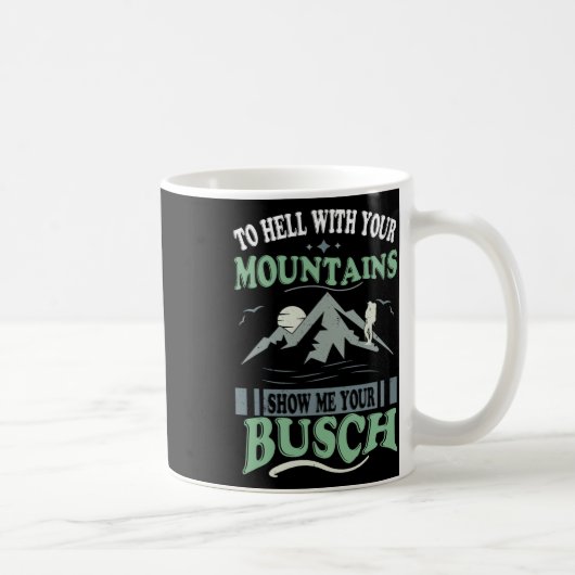To Hell With Your Mountains Show Me Your Busch Fun Koffiemok (Rechts)