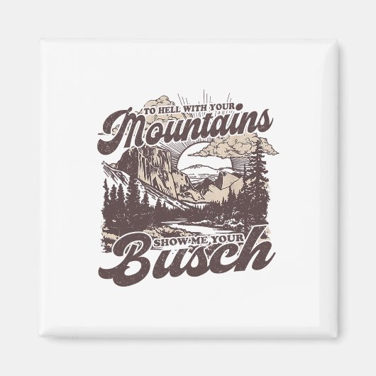 To Hell With Your Mountains Show Me Your Busch Fun Magneet (Voorkant)