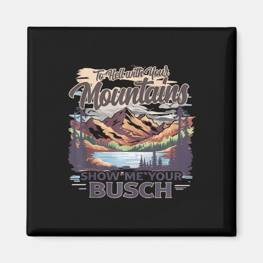 To Hell With Your Mountains Show Me Your Busch Hum Magneet (Voorkant)