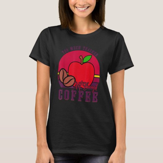To Much Teacher Not Enough Coffee Teacher 1 T-shirt (Voorkant)