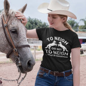To Neigh Or Not To Neigh That Is Equestrian T-shirt