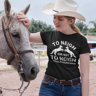 To Neigh Or Not To Neigh That Is Equestrian T-shirt