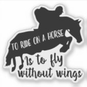 To Ride on a Horse is to Fly without Wings Sticker (Voorkant)