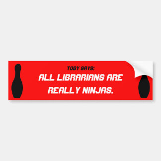 Toby zegt: Alle bibliothecarissen zijn echt ninjas Bumpersticker