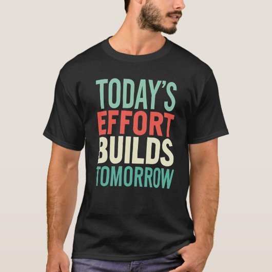 Today Efforts Build Tomorrow Men Motivational  T-shirt (Voorkant)