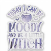 Today I Can Be Moody And Be A Little Witch Sticker (Voorkant)