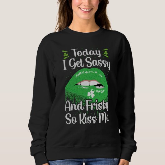 Today I Get Sassy And Frisky So Kiss Me St Patrick Trui (Voorkant)
