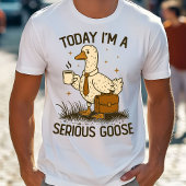 Today I'm A Serious Goose Funny Office Work Animal T-shirt