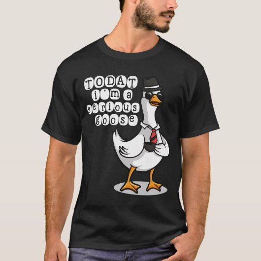 Today Im A Serious Goose Silly Goose Cute Funny  T-shirt (Voorkant)