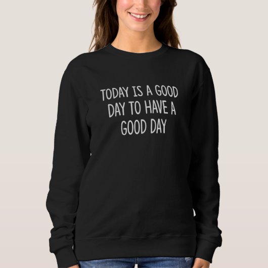 Today Is A Good Day To Have A Good Day Trui (Voorkant)