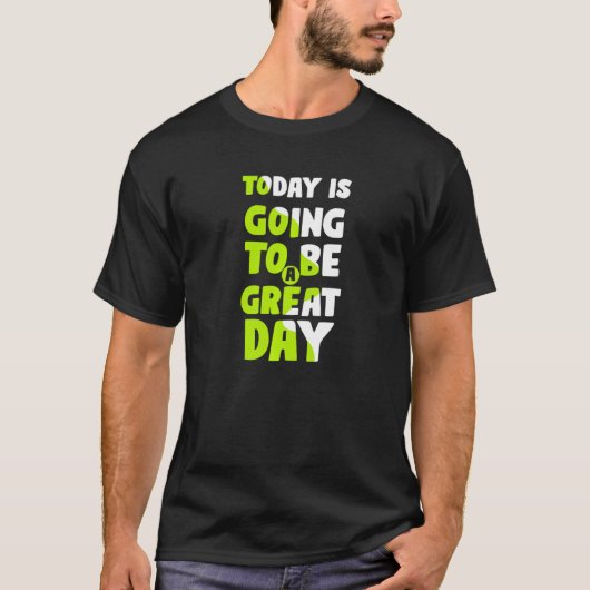 Today Is Going To Be A Great Day Motivational Slog T-shirt (Voorkant)