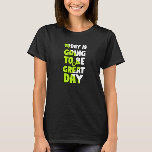 Today Is Going To Be A Great Day Motivational Slog T-shirt (Voorkant)